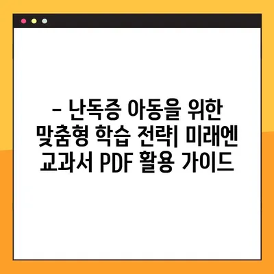 미래엔교과서 PDF 활용| 난독증 아동 위한 맞춤형 학습 가이드 | 난독증, 난독증 치료, 난독증 학습, PDF 활용, 미래엔 교과서