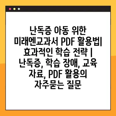 난독증 아동 위한 미래엔교과서 PDF 활용법| 효과적인 학습 전략 | 난독증, 학습 장애, 교육 자료, PDF 활용