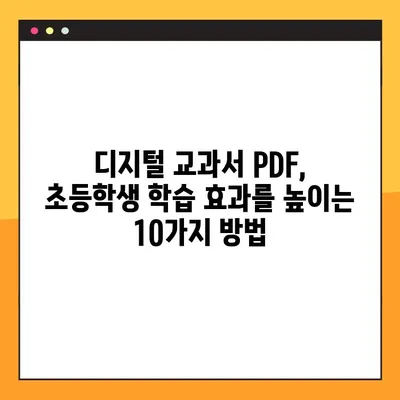 디지털 교과서 PDF 활용 가이드| 초등학생 학습 효과 높이는 10가지 방법 | 디지털 교과서, PDF 활용, 초등학생 학습, 학습 효과, 학습 전략