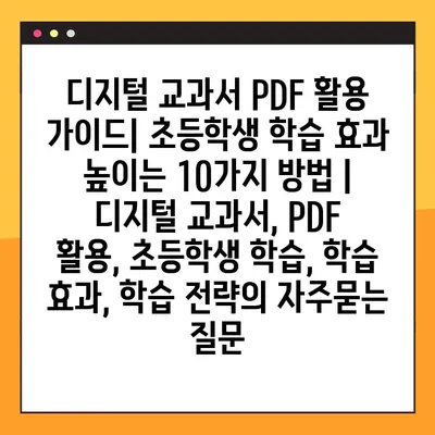 디지털 교과서 PDF 활용 가이드| 초등학생 학습 효과 높이는 10가지 방법 | 디지털 교과서, PDF 활용, 초등학생 학습, 학습 효과, 학습 전략