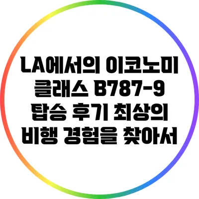 LA에서의 이코노미 클래스 B787-9 탑승 후기: 최상의 비행 경험을 찾아서