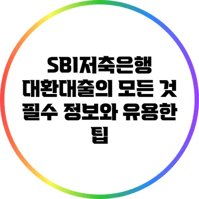 SBI저축은행 대환대출의 모든 것: 필수 정보와 유용한 팁