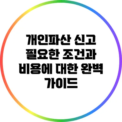 개인파산 신고: 필요한 조건과 비용에 대한 완벽 가이드