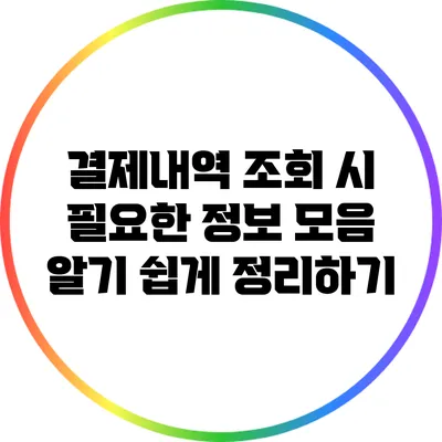 결제내역 조회 시 필요한 정보 모음: 알기 쉽게 정리하기
