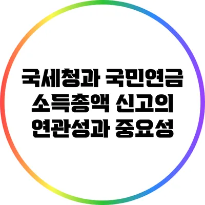 국세청과 국민연금 소득총액 신고의 연관성과 중요성
