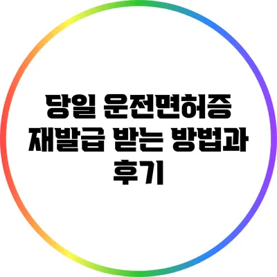 당일 운전면허증 재발급 받는 방법과 후기