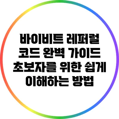 바이비트 레퍼럴 코드 완벽 가이드: 초보자를 위한 쉽게 이해하는 방법