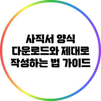 사직서 양식 다운로드와 제대로 작성하는 법 가이드