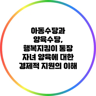 아동수당과 양육수당, 행복지킴이 통장: 자녀 양육에 대한 경제적 지원의 이해