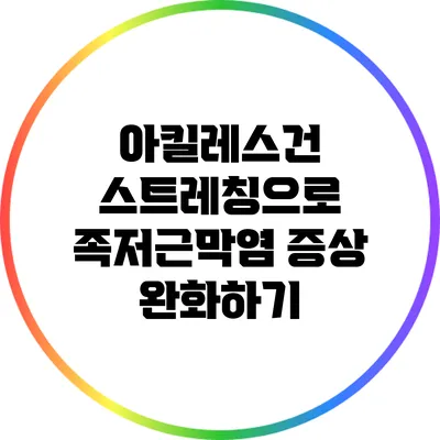아킬레스건 스트레칭으로 족저근막염 증상 완화하기