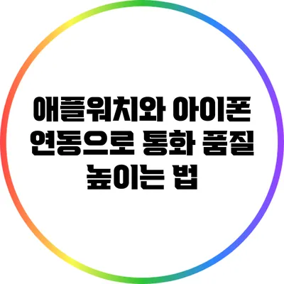 애플워치와 아이폰 연동으로 통화 품질 높이는 법