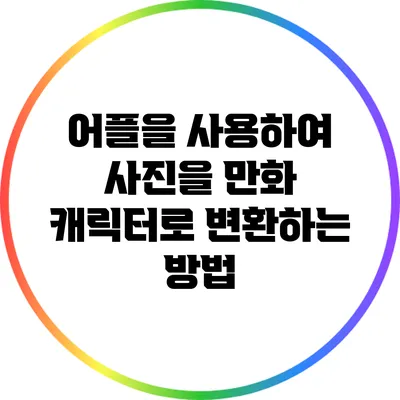 어플을 사용하여 사진을 만화 캐릭터로 변환하는 방법