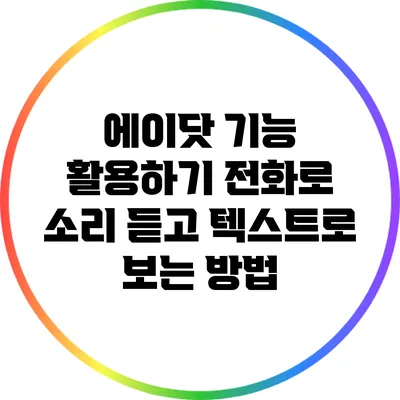 에이닷 기능 활용하기: 전화로 소리 듣고 텍스트로 보는 방법