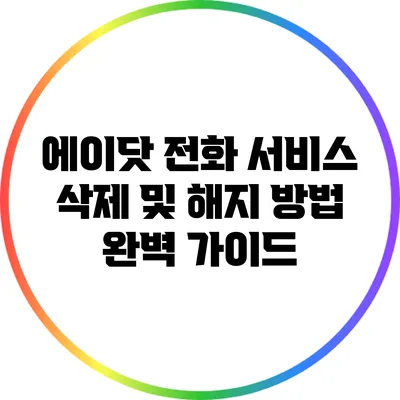에이닷 전화 서비스 삭제 및 해지 방법 완벽 가이드