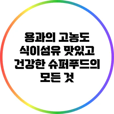 용과의 고농도 식이섬유: 맛있고 건강한 슈퍼푸드의 모든 것