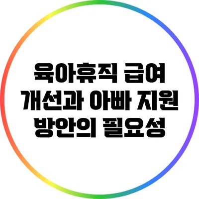 육아휴직 급여 개선과 아빠 지원 방안의 필요성