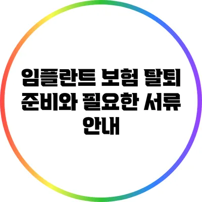 임플란트 보험 탈퇴 준비와 필요한 서류 안내