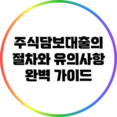 주식담보대출의 절차와 유의사항 완벽 가이드