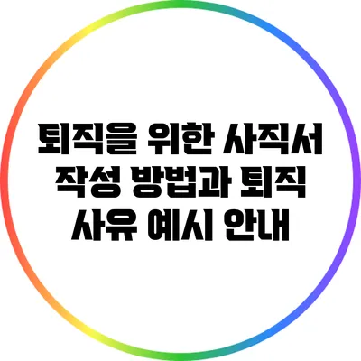 퇴직을 위한 사직서 작성 방법과 퇴직 사유 예시 안내