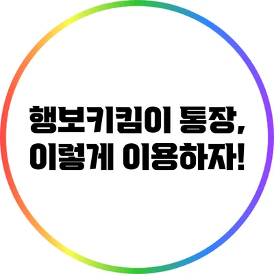 행보키킴이 통장, 이렇게 이용하자!