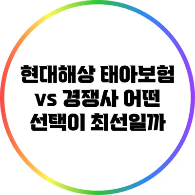 현대해상 태아보험 vs 경쟁사: 어떤 선택이 최선일까?