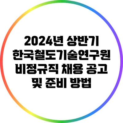 2024년 상반기 한국철도기술연구원 비정규직 채용 공고 및 준비 방법