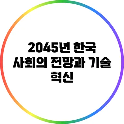 2045년 한국 사회의 전망과 기술 혁신