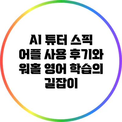 AI 튜터 스픽 어플 사용 후기와 워홀 영어 학습의 길잡이