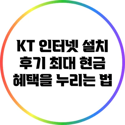 KT 인터넷 설치 후기: 최대 현금 혜택을 누리는 법