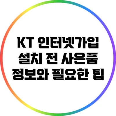 KT 인터넷가입: 설치 전 사은품 정보와 필요한 팁