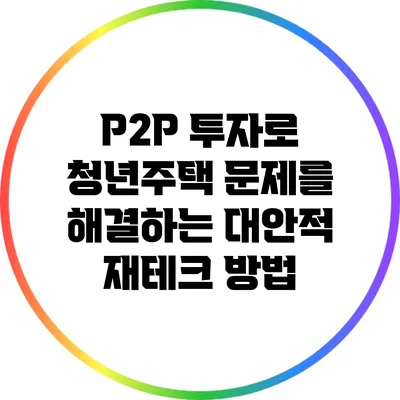 P2P 투자로 청년주택 문제를 해결하는 대안적 재테크 방법
