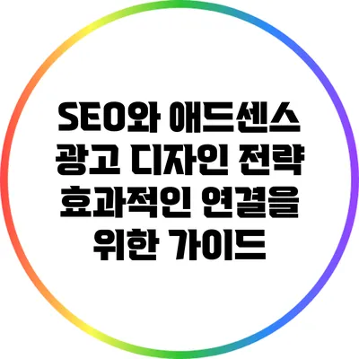 SEO와 애드센스 광고 디자인 전략: 효과적인 연결을 위한 가이드