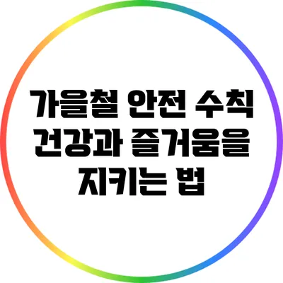 가을철 안전 수칙: 건강과 즐거움을 지키는 법