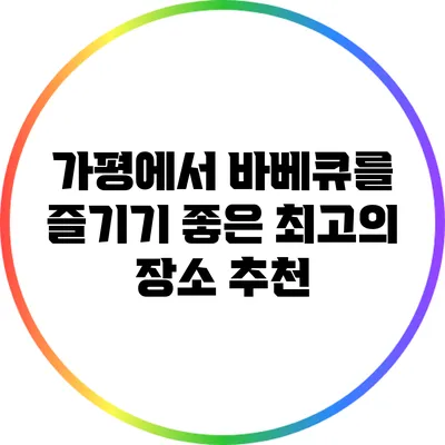 가평에서 바베큐를 즐기기 좋은 최고의 장소 추천
