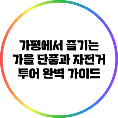 가평에서 즐기는 가을 단풍과 자전거 투어 완벽 가이드