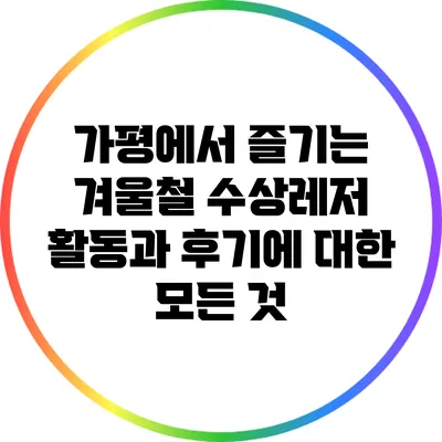 가평에서 즐기는 겨울철 수상레저 활동과 후기에 대한 모든 것