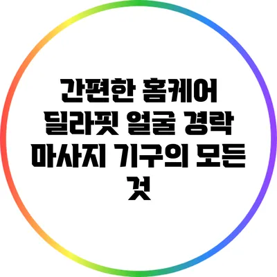 간편한 홈케어: 딜라핏 얼굴 경락 마사지 기구의 모든 것