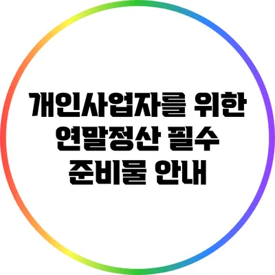 개인사업자를 위한 연말정산 필수 준비물 안내