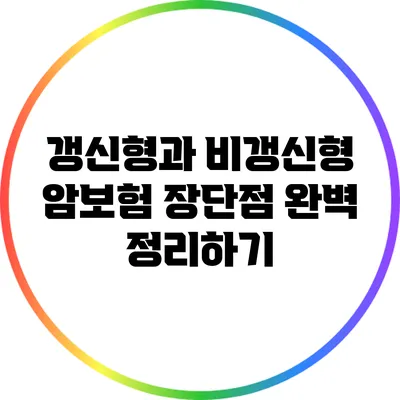 갱신형과 비갱신형 암보험: 장단점 완벽 정리하기