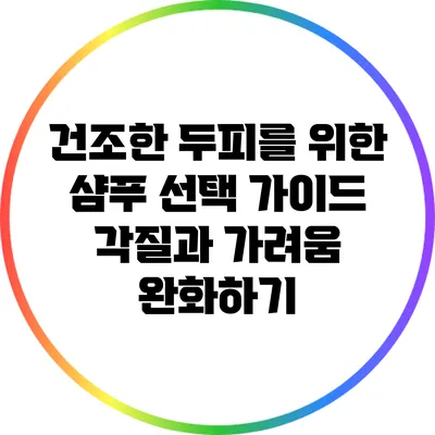건조한 두피를 위한 샴푸 선택 가이드: 각질과 가려움 완화하기