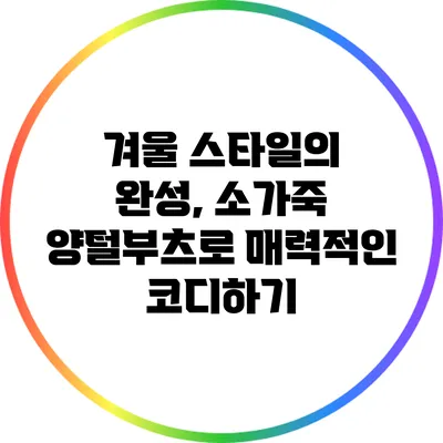 겨울 스타일의 완성, 소가죽 양털부츠로 매력적인 코디하기