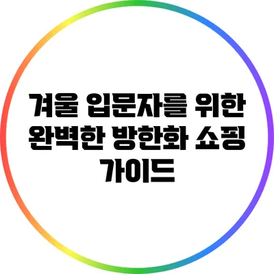 겨울 입문자를 위한 완벽한 방한화 쇼핑 가이드
