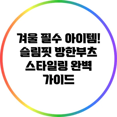 겨울 필수 아이템! 슬림핏 방한부츠 스타일링 완벽 가이드