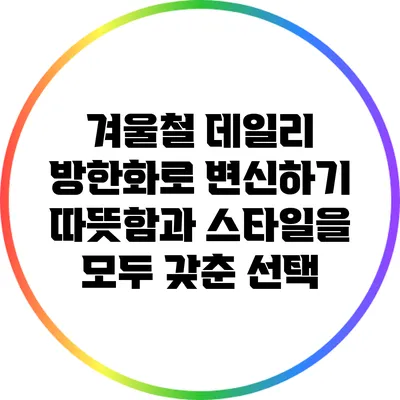 겨울철 데일리 방한화로 변신하기: 따뜻함과 스타일을 모두 갖춘 선택