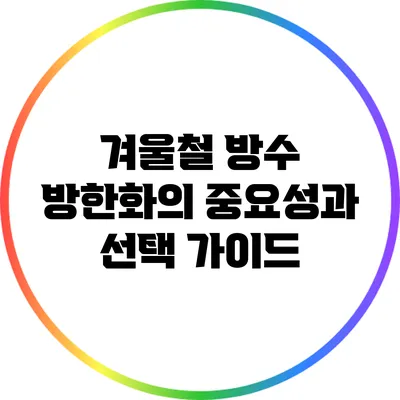 겨울철 방수 방한화의 중요성과 선택 가이드