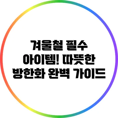 겨울철 필수 아이템! 따뜻한 방한화 완벽 가이드