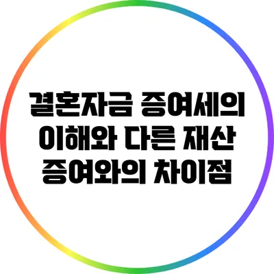 결혼자금 증여세의 이해와 다른 재산 증여와의 차이점