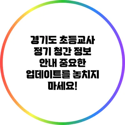 경기도 초등교사 정기 청간 정보 안내: 중요한 업데이트를 놓치지 마세요!