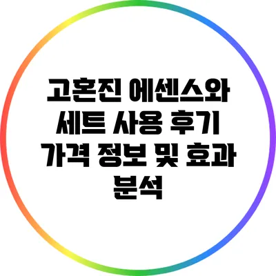 고혼진 에센스와 세트 사용 후기: 가격 정보 및 효과 분석