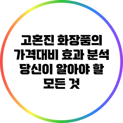 고혼진 화장품의 가격대비 효과 분석: 당신이 알아야 할 모든 것